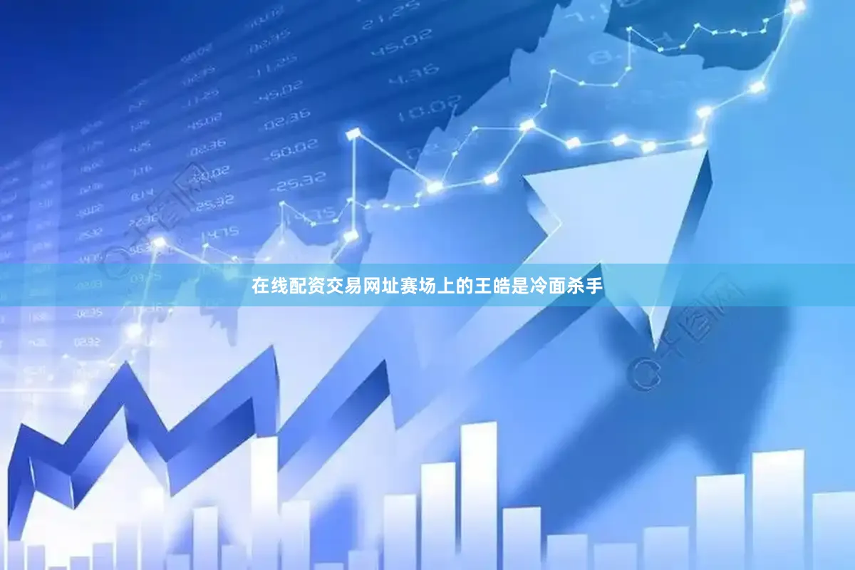 在线配资交易网址赛场上的王皓是冷面杀手