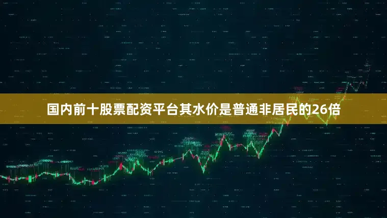 国内前十股票配资平台其水价是普通非居民的26倍