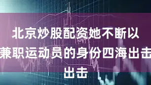 北京炒股配资她不断以兼职运动员的身份四海出击