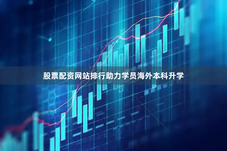 股票配资网站排行助力学员海外本科升学